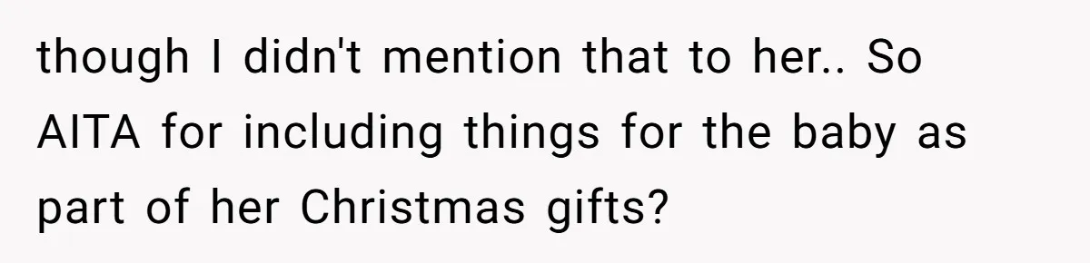 though I didn't mention that to her.. So AITA for including things for the baby as part of her Christmas gifts?