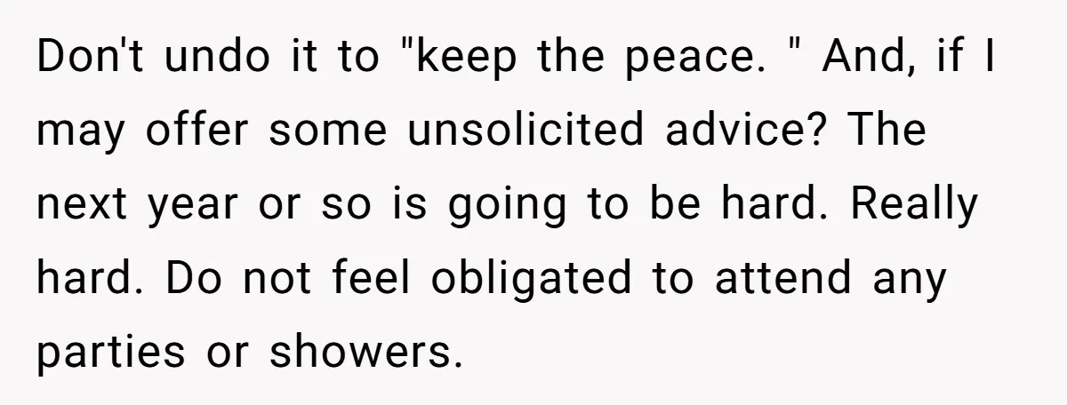 Don't undo it to "keep the peace. " And, if I may offer some unsolicited advice? The next year or so is going to be hard. Really hard. Do not...