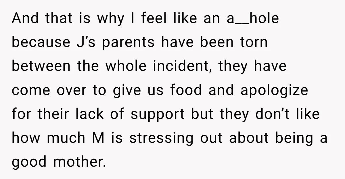 And that is why I feel like an a__hole because J’s parents have been torn between the whole incident, they have come over to give us food and apologize for...