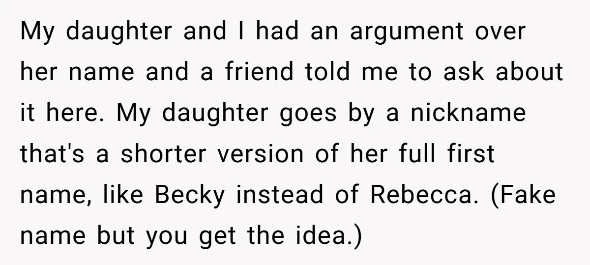 My daughter and I had an argument over her name and a friend told me to ask about it here. My daughter goes by a nickname that's a shorter version...