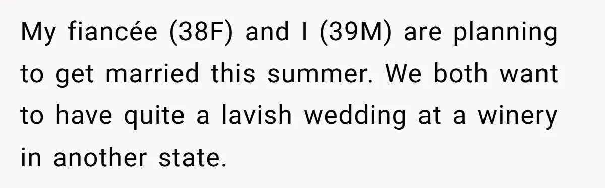 My fiancée (38F) and I (39M) are planning to get married this summer. We both want to have quite a lavish wedding at a winery in another state.