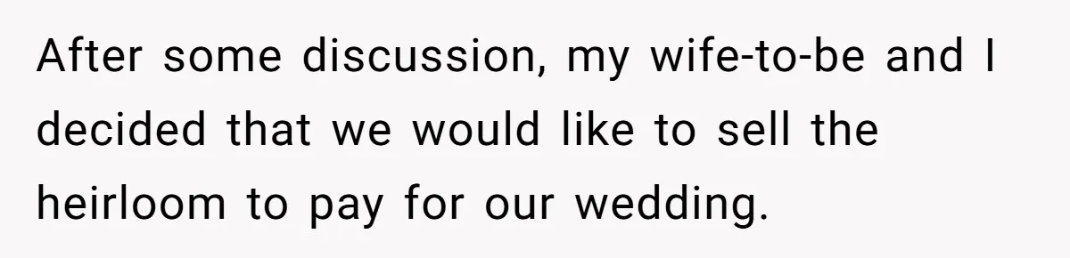 After some discussion, my wife-to-be and I decided that we would like to sell the heirloom to pay for our wedding.