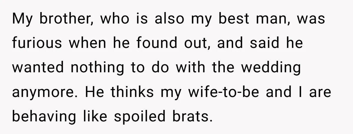My brother, who is also my best man, was furious when he found out, and said he wanted nothing to do with the wedding anymore. He thinks my wife-to-be and...