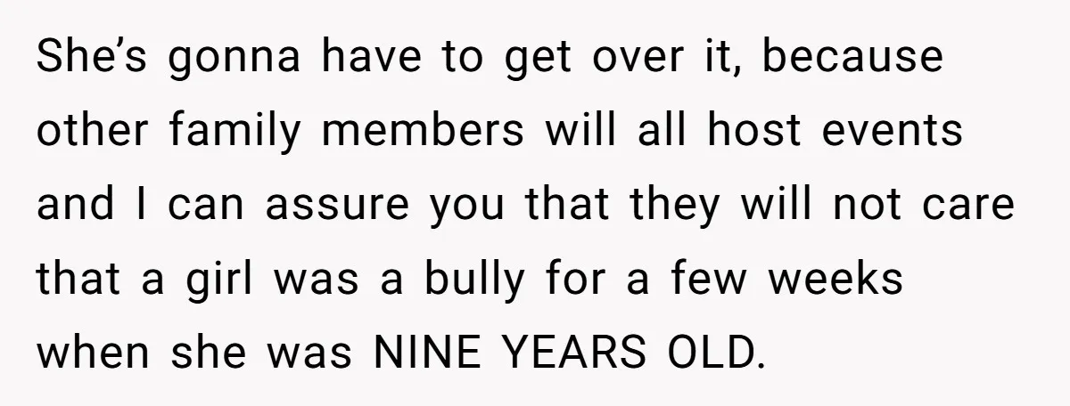 She’s gonna have to get over it, because other family members will all host events and I can assure you that they will not care that a girl was a...