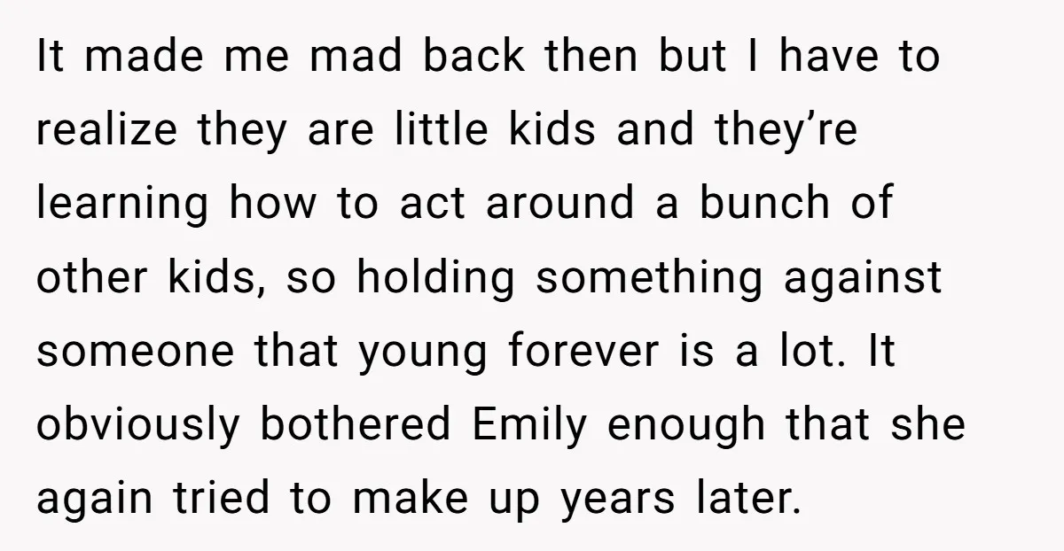 It made me mad back then but I have to realize they are little kids and they’re learning how to act around a bunch of other kids, so holding something...
