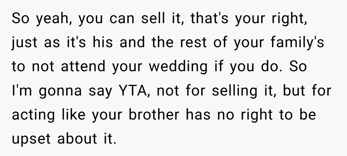 So yeah, you can sell it, that's your right, just as it's his and the rest of your family's to not attend your wedding if you do. So I'm gonna...