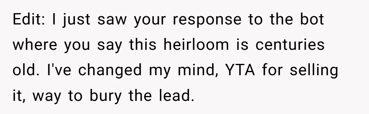 Edit: I just saw your response to the bot where you say this heirloom is centuries old. I've changed my mind, YTA for selling it, way to bury the lead.