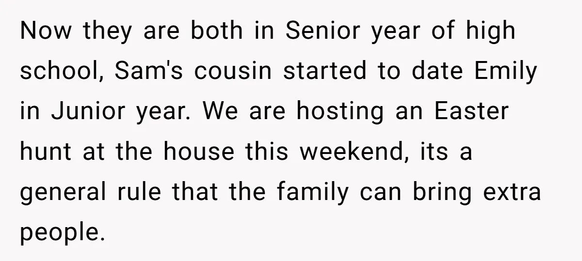 Now they are both in Senior year of high school, Sam's cousin started to date Emily in Junior year. We are hosting an Easter hunt at the house this weekend,...