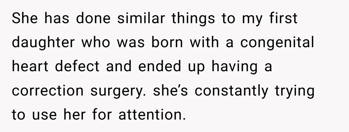 She has done similar things to my first daughter who was born with a congenital heart defect and ended up having a correction surgery. she’s constantly trying to use her...