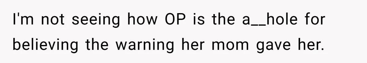 I'm not seeing how OP is the a__hole for believing the warning her mom gave her.