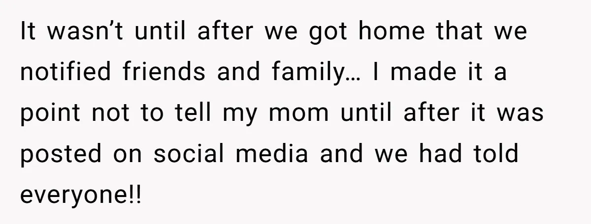 It wasn’t until after we got home that we notified friends and family… I made it a point not to tell my mom until after it was posted on social...