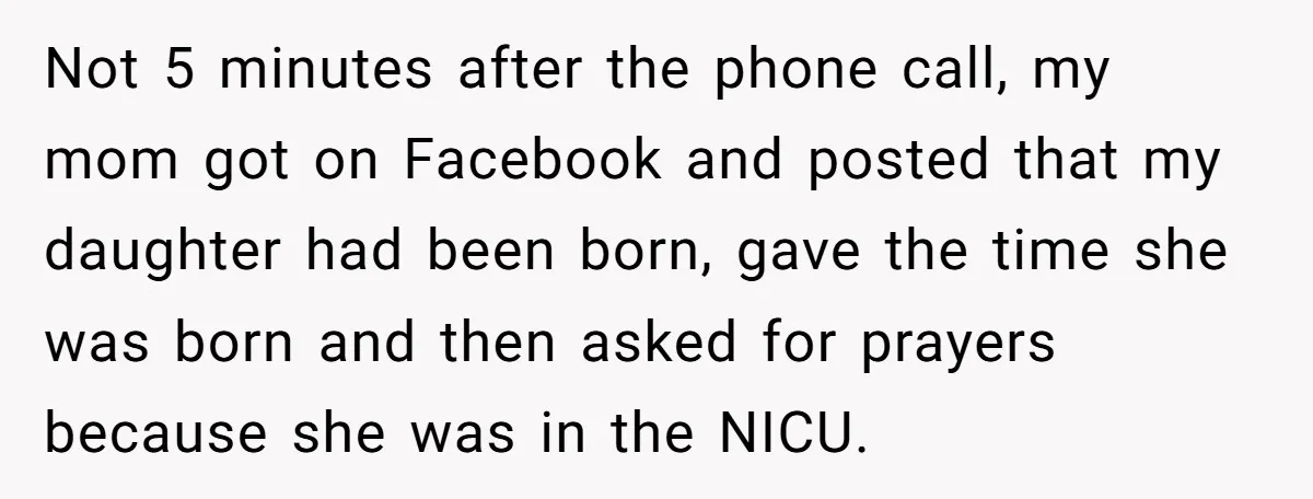 Not 5 minutes after the phone call, my mom got on Facebook and posted that my daughter had been born, gave the time she was born and then asked for...