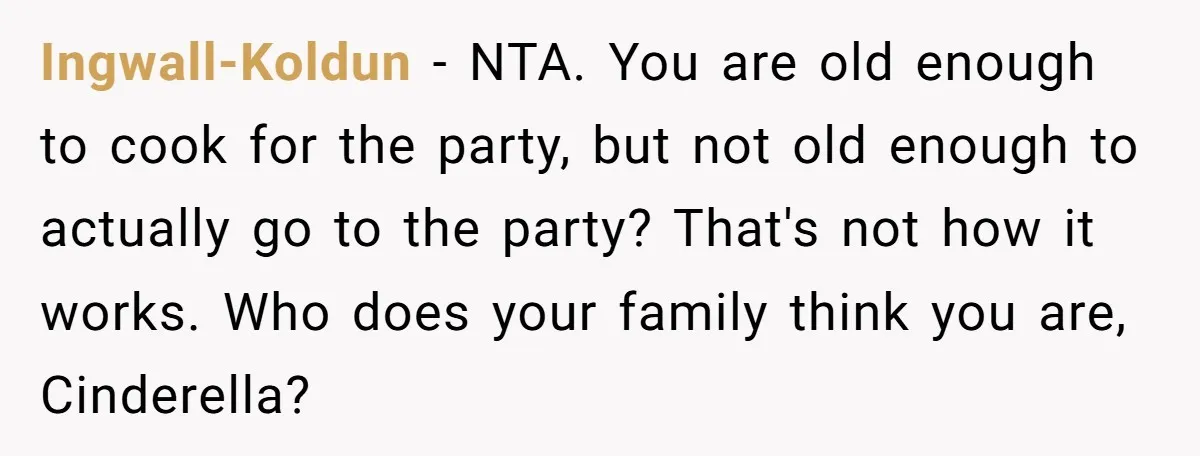 Ingwall-Koldun − NTA. You are old enough to cook for the party, but not old enough to actually go to the party? That's not how it works. Who does your...
