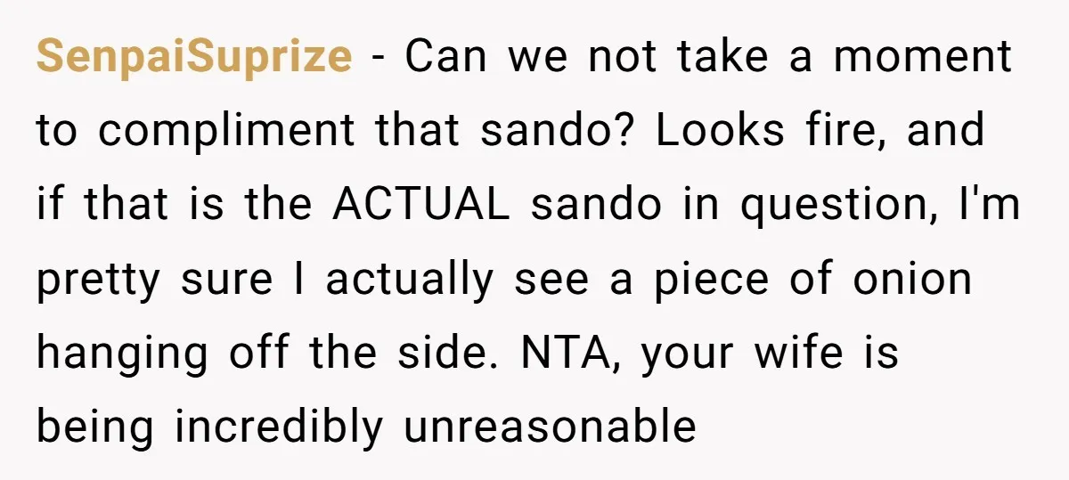 SenpaiSuprize − Can we not take a moment to compliment that sando? Looks fire, and if that is the ACTUAL sando in question, I'm pretty sure I actually see a...
