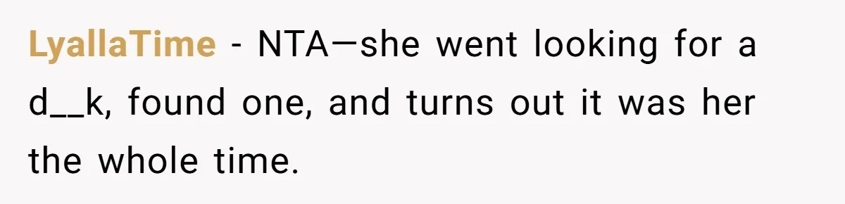 LyallaTime - NTA—she went looking for a d__k, found one, and turns out it was her the whole time.