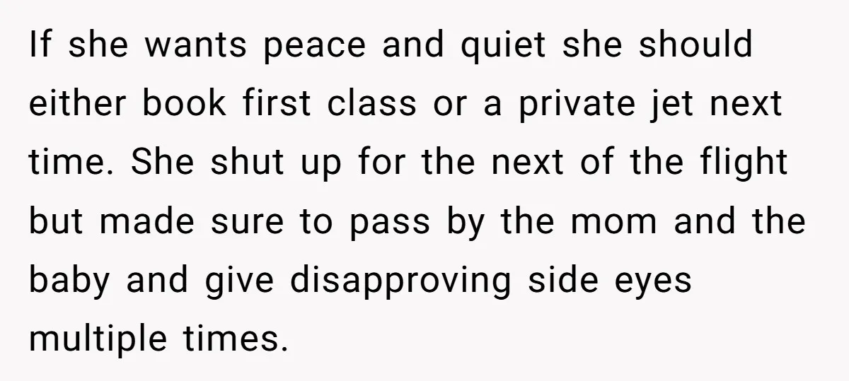 If she wants peace and quiet she should either book first class or a private jet next time. She shut up for the next of the flight but made sure...