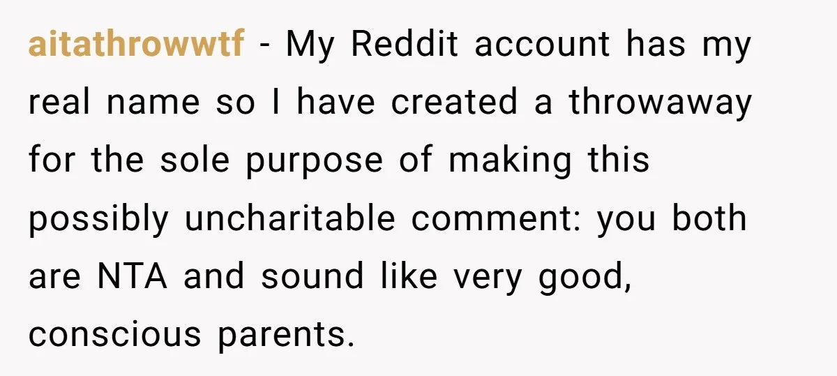 aitathrowwtf − My Reddit account has my real name so I have created a throwaway for the sole purpose of making this possibly uncharitable comment: you both are NTA and...