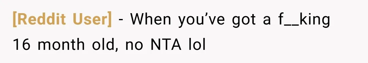 [Reddit User] - When you’ve got a f__king 16 month old, no NTA lol