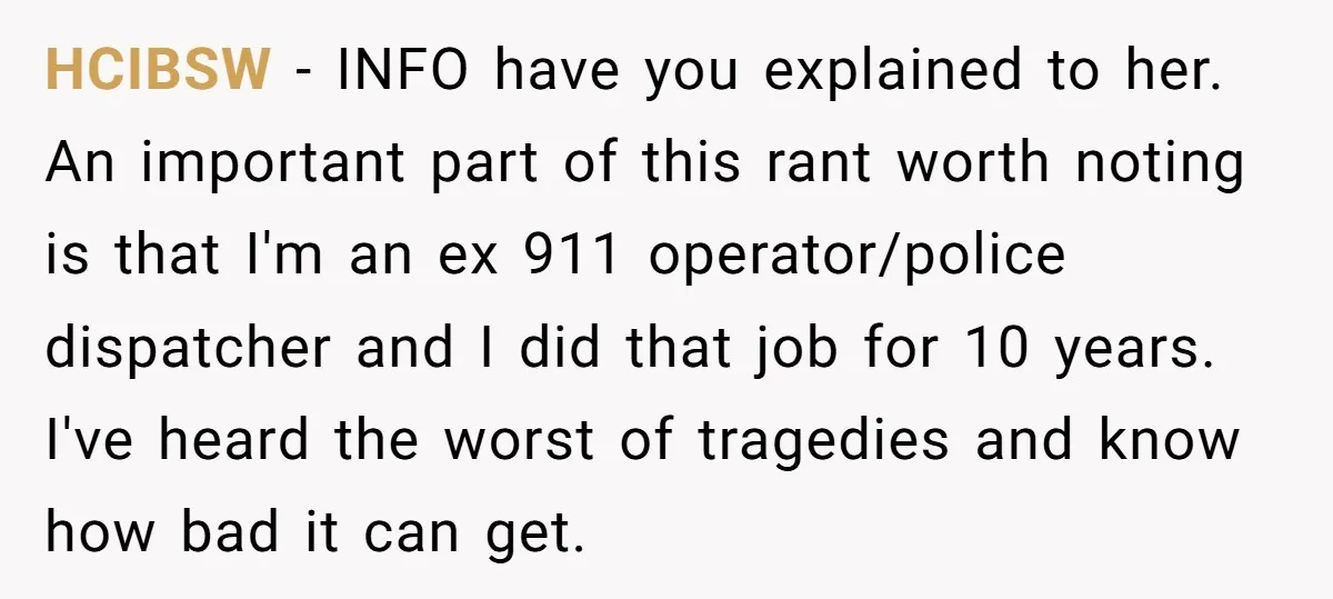 HCIBSW - INFO have you explained to her. An important part of this rant worth noting is that I'm an ex 911 operator/police dispatcher and I did that job for...