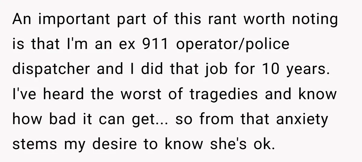 An important part of this rant worth noting is that I'm an ex 911 operator/police dispatcher and I did that job for 10 years. I've heard the worst of tragedies...