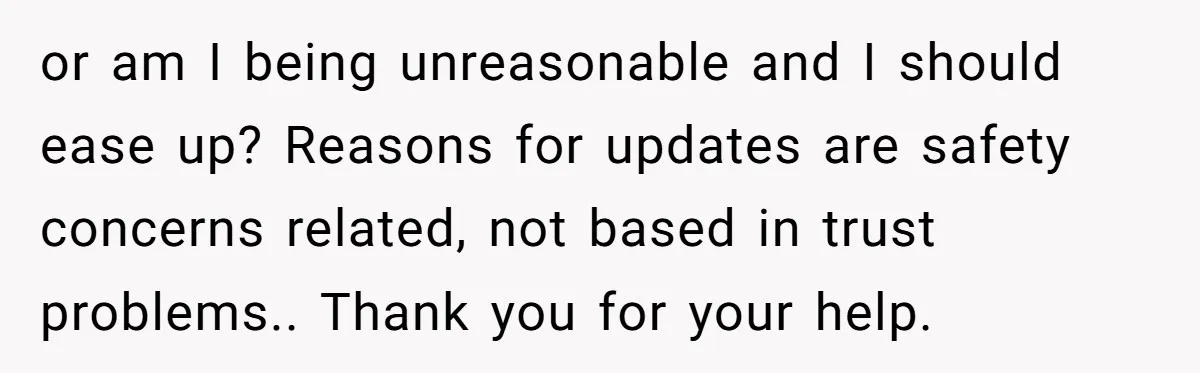 or am I being unreasonable and I should ease up? Reasons for updates are safety concerns related, not based in trust problems.. Thank you for your help.