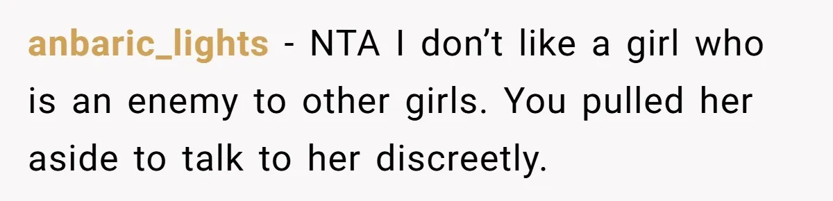 anbaric_lights − NTA I don’t like a girl who is an enemy to other girls. You pulled her aside to talk to her discreetly.
