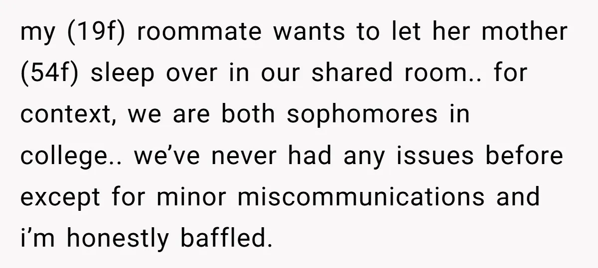 my (19f) roommate wants to let her mother (54f) sleep over in our shared room.. for context, we are both sophomores in college.. we’ve never had any issues before except...