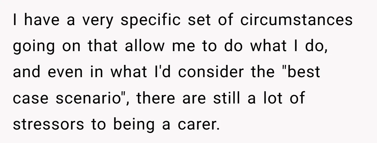 I have a very specific set of circumstances going on that allow me to do what I do, and even in what I'd consider the "best case scenario", there are...