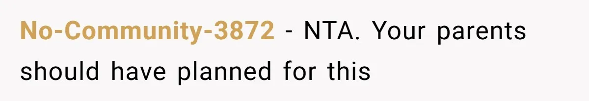 No-Community-3872 - NTA. Your parents should have planned for this