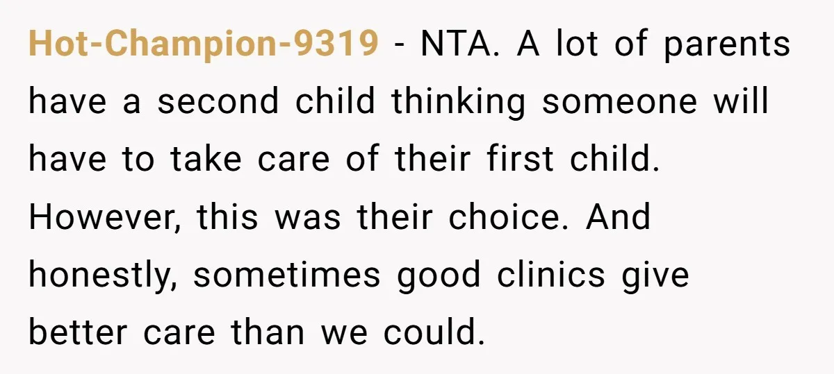 Hot-Champion-9319 - NTA. A lot of parents have a second child thinking someone will have to take care of their first child. However, this was their choice. And honestly, sometimes...