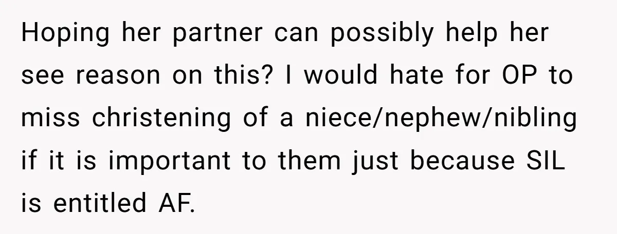 Hoping her partner can possibly help her see reason on this? I would hate for OP to miss christening of a niece/nephew/nibling if it is important to them just because...