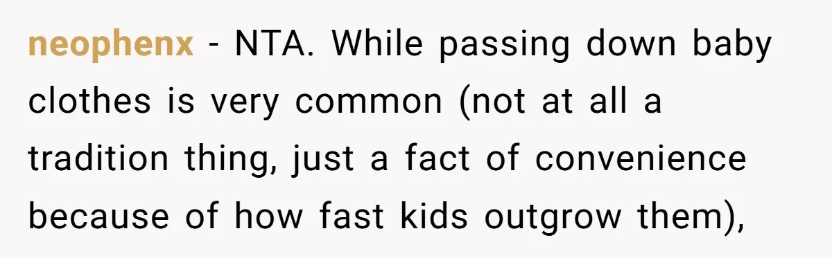 neophenx − NTA. While passing down baby clothes is very common (not at all a tradition thing, just a fact of convenience because of how fast kids outgrow them),