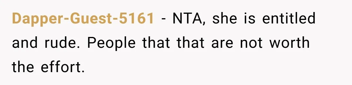Dapper-Guest-5161 − NTA, she is entitled and rude. People that that are not worth the effort.
