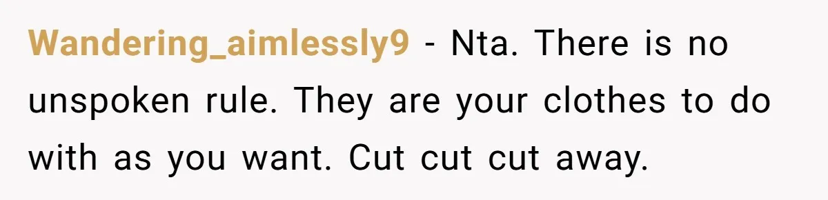 Wandering_aimlessly9 − Nta. There is no unspoken rule. They are your clothes to do with as you want. Cut cut cut away.