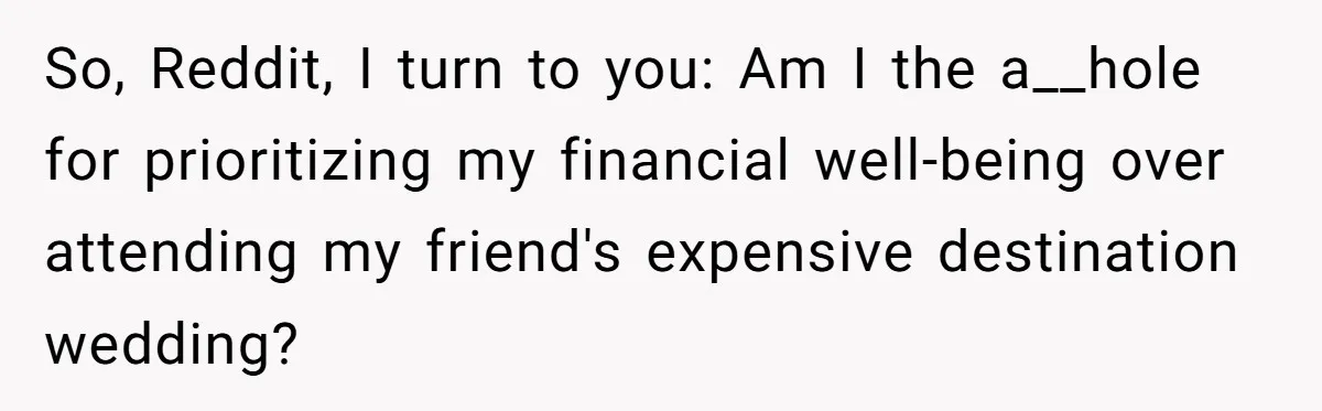So, Reddit, I turn to you: Am I the a__hole for prioritizing my financial well-being over attending my friend's expensive destination wedding?