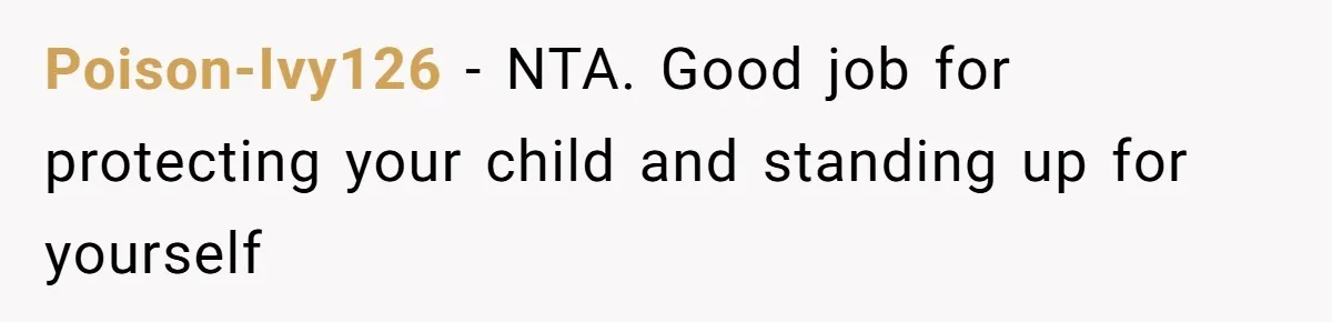 Poison-Ivy126 - NTA. Good job for protecting your child and standing up for yourself