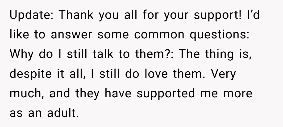 Update: Thank you all for your support! I’d like to answer some common questions: Why do I still talk to them?: The thing is, despite it all, I still do...