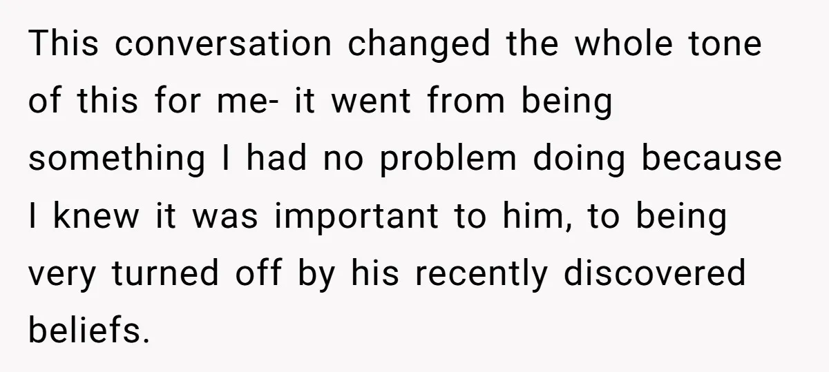 This conversation changed the whole tone of this for me- it went from being something I had no problem doing because I knew it was important to him, to being...