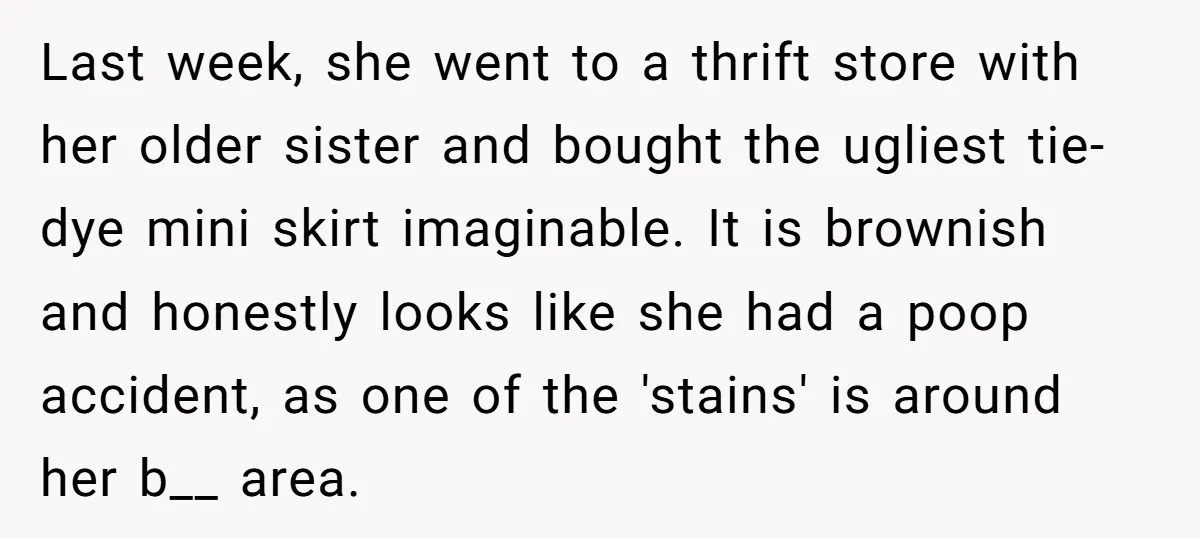 Last week, she went to a thrift store with her older sister and bought the ugliest tie-dye mini skirt imaginable. It is brownish and honestly looks like she had a...
