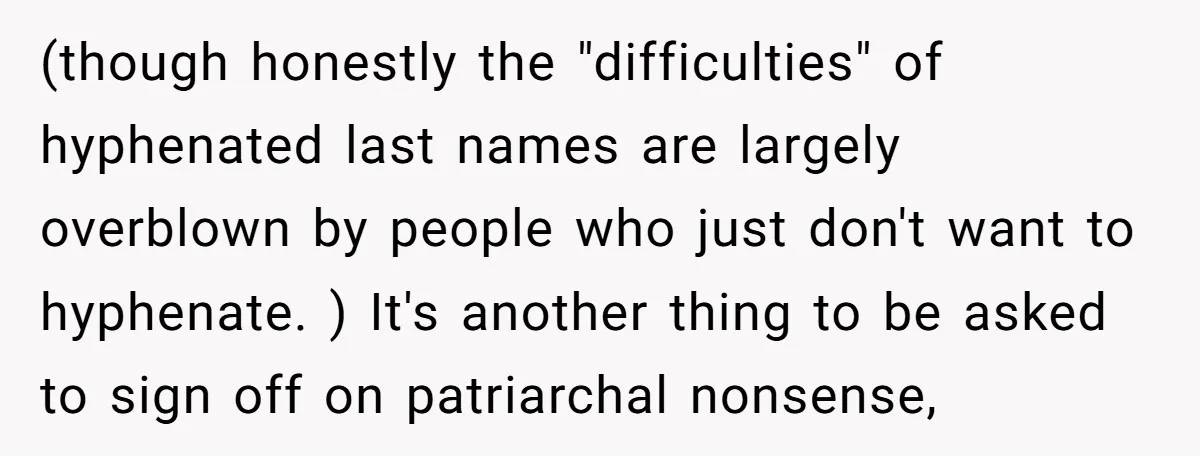 (though honestly the "difficulties" of hyphenated last names are largely overblown by people who just don't want to hyphenate. ) It's another thing to be asked to sign off on...