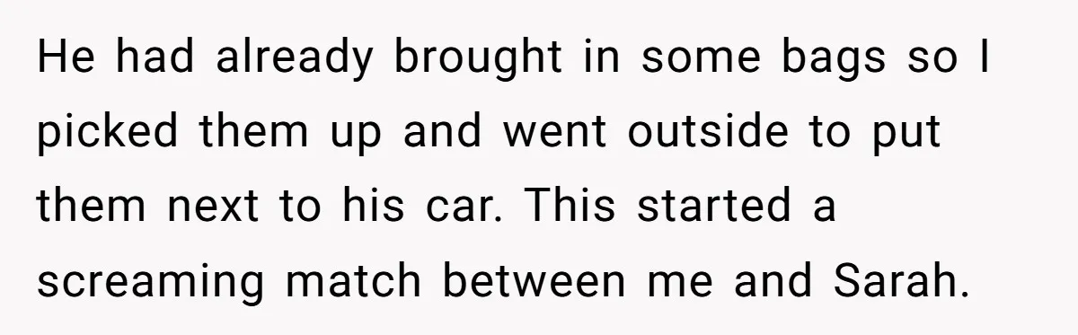 He had already brought in some bags so I picked them up and went outside to put them next to his car. This started a screaming match between me and...