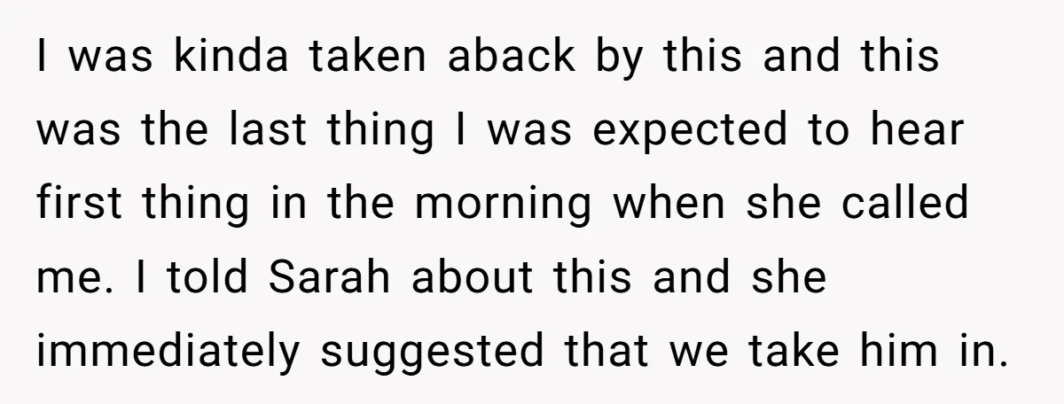 I was kinda taken aback by this and this was the last thing I was expected to hear first thing in the morning when she called me. I told Sarah...