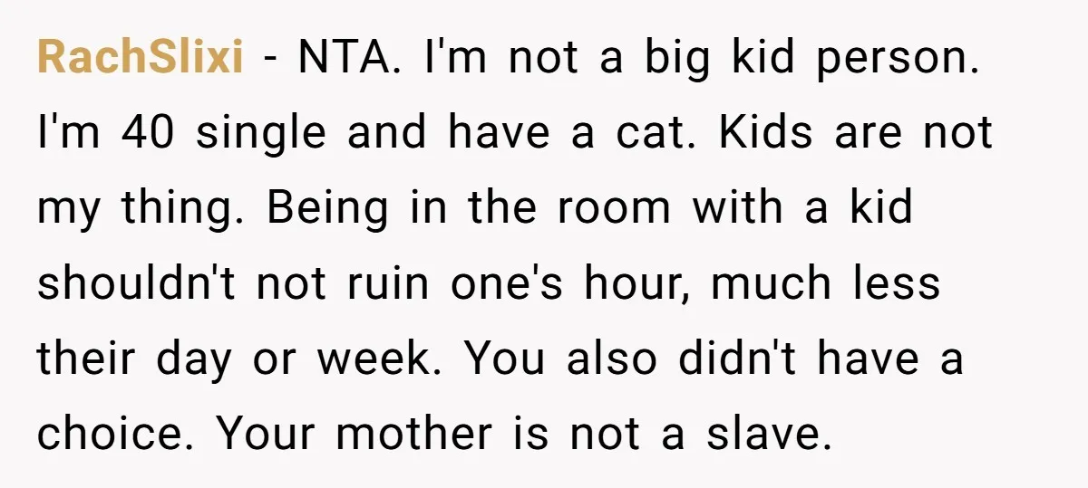 RachSlixi − NTA. I'm not a big kid person. I'm 40 single and have a cat. Kids are not my thing. Being in the room with a kid shouldn't not...