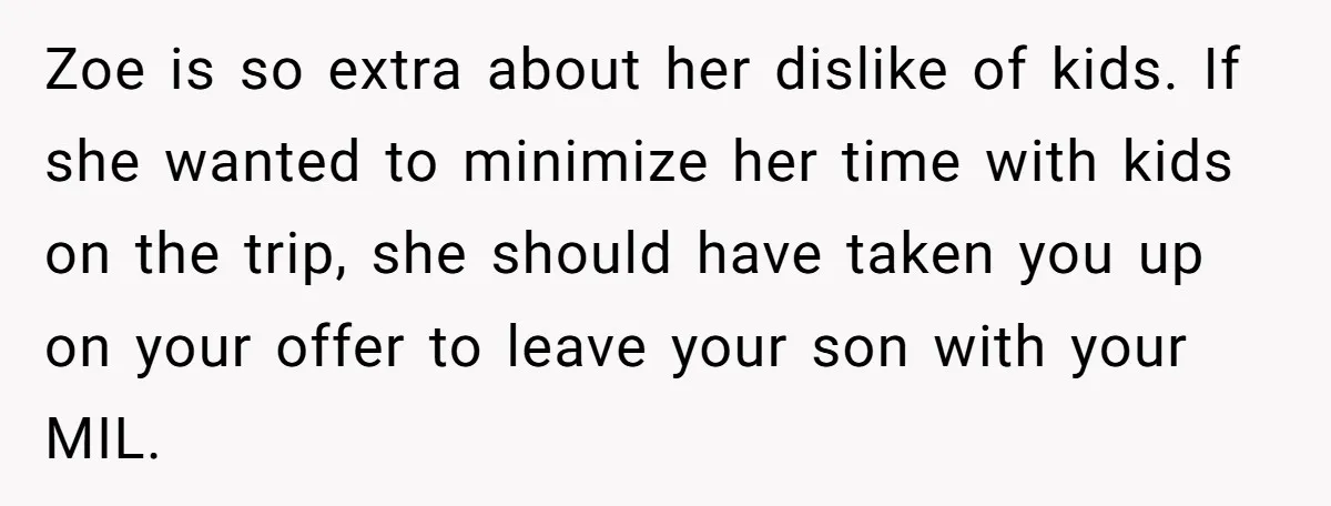 Zoe is so extra about her dislike of kids. If she wanted to minimize her time with kids on the trip, she should have taken you up on your offer...