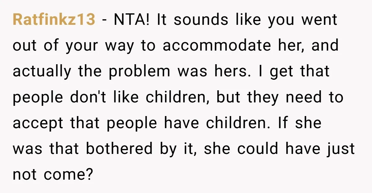 Ratfinkz13 − NTA! It sounds like you went out of your way to accommodate her, and actually the problem was hers. I get that people don't like children, but they...