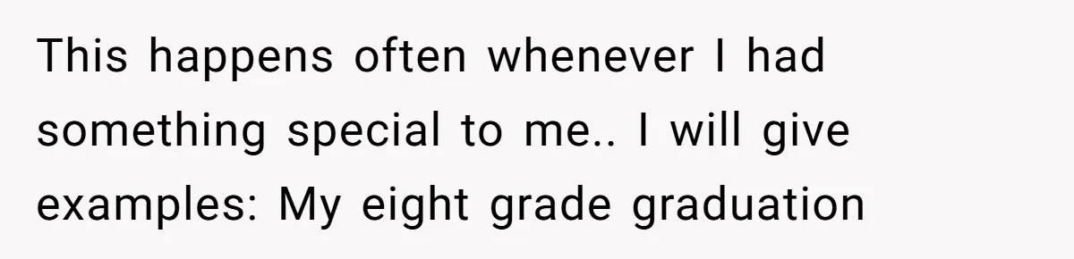 This happens often whenever I had something special to me.. I will give examples: My eight grade graduation