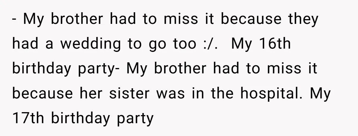 - My brother had to miss it because they had a wedding to go too :/. My 16th birthday party- My brother had to miss it because her sister was...