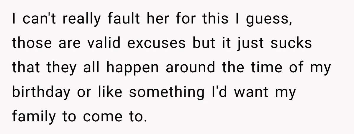 I can't really fault her for this I guess, those are valid excuses but it just sucks that they all happen around the time of my birthday or like something...