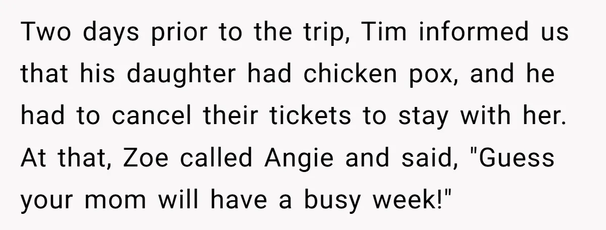 Two days prior to the trip, Tim informed us that his daughter had chicken pox, and he had to cancel their tickets to stay with her. At that, Zoe called...