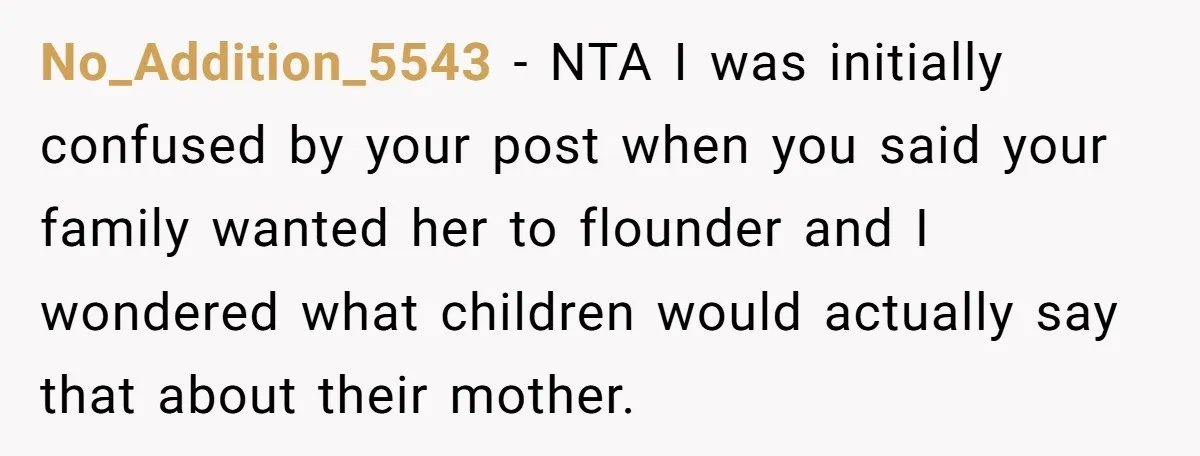 No_Addition_5543 − NTA I was initially confused by your post when you said your family wanted her to flounder and I wondered what children would actually say that about their...